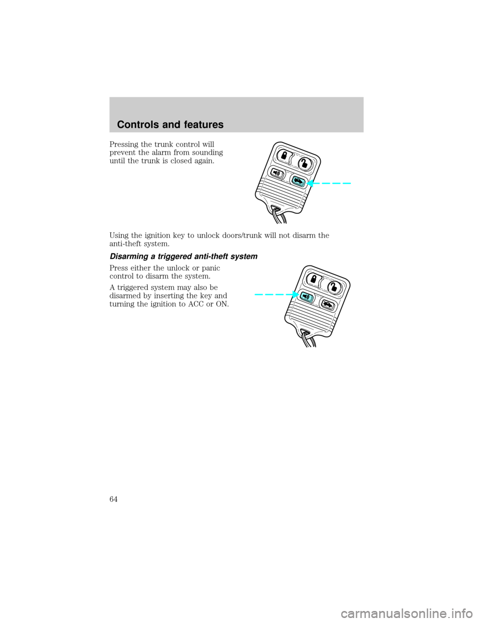 FORD ESCORT 2001 7.G Owners Manual Pressing the trunk control will
prevent the alarm from sounding
until the trunk is closed again.
Using the ignition key to unlock doors/trunk will not disarm the
anti-theft system.
Disarming a trigger