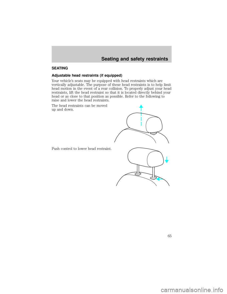 FORD ESCORT 2001 6.G Repair Manual SEATING
Adjustable head restraints (if equipped)
Your vehicles seats may be equipped with head restraints which are
vertically adjustable. The purpose of these head restraints is to help limit
head m