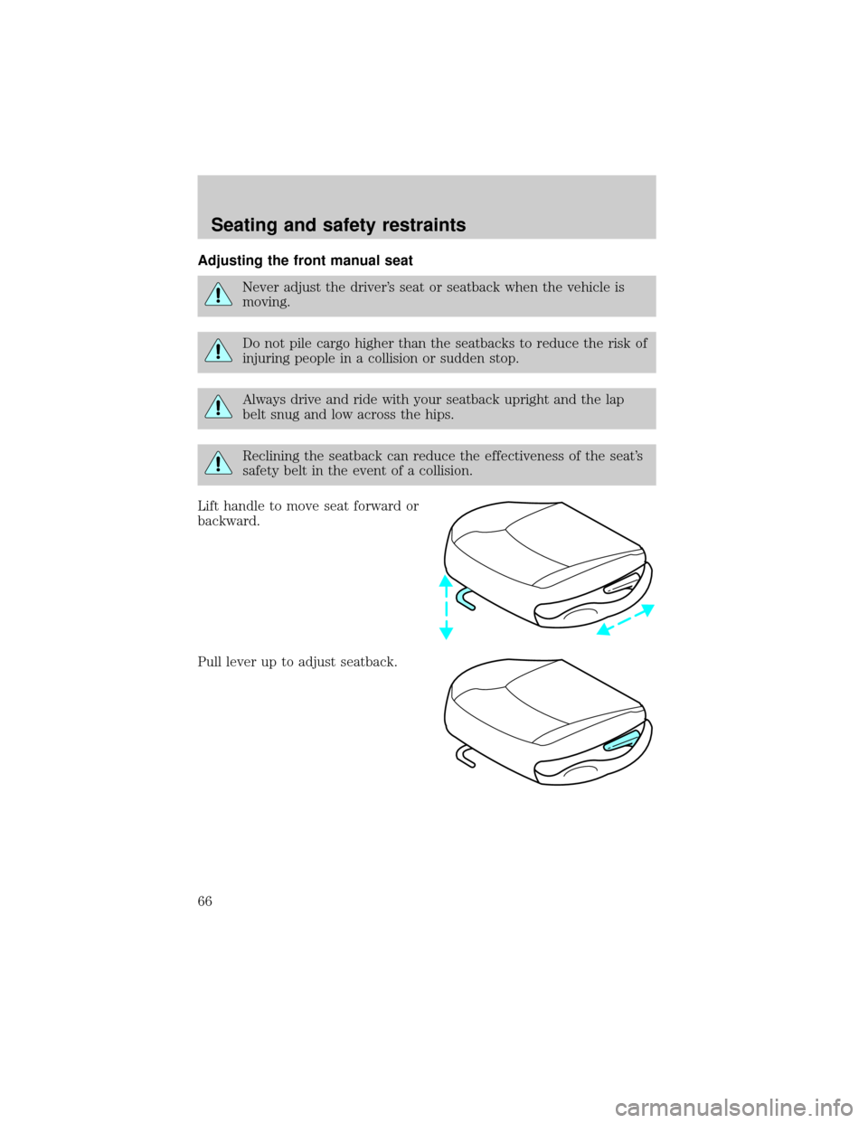 FORD ESCORT 2001 6.G Owners Manual Adjusting the front manual seat
Never adjust the drivers seat or seatback when the vehicle is
moving.
Do not pile cargo higher than the seatbacks to reduce the risk of
injuring people in a collision 