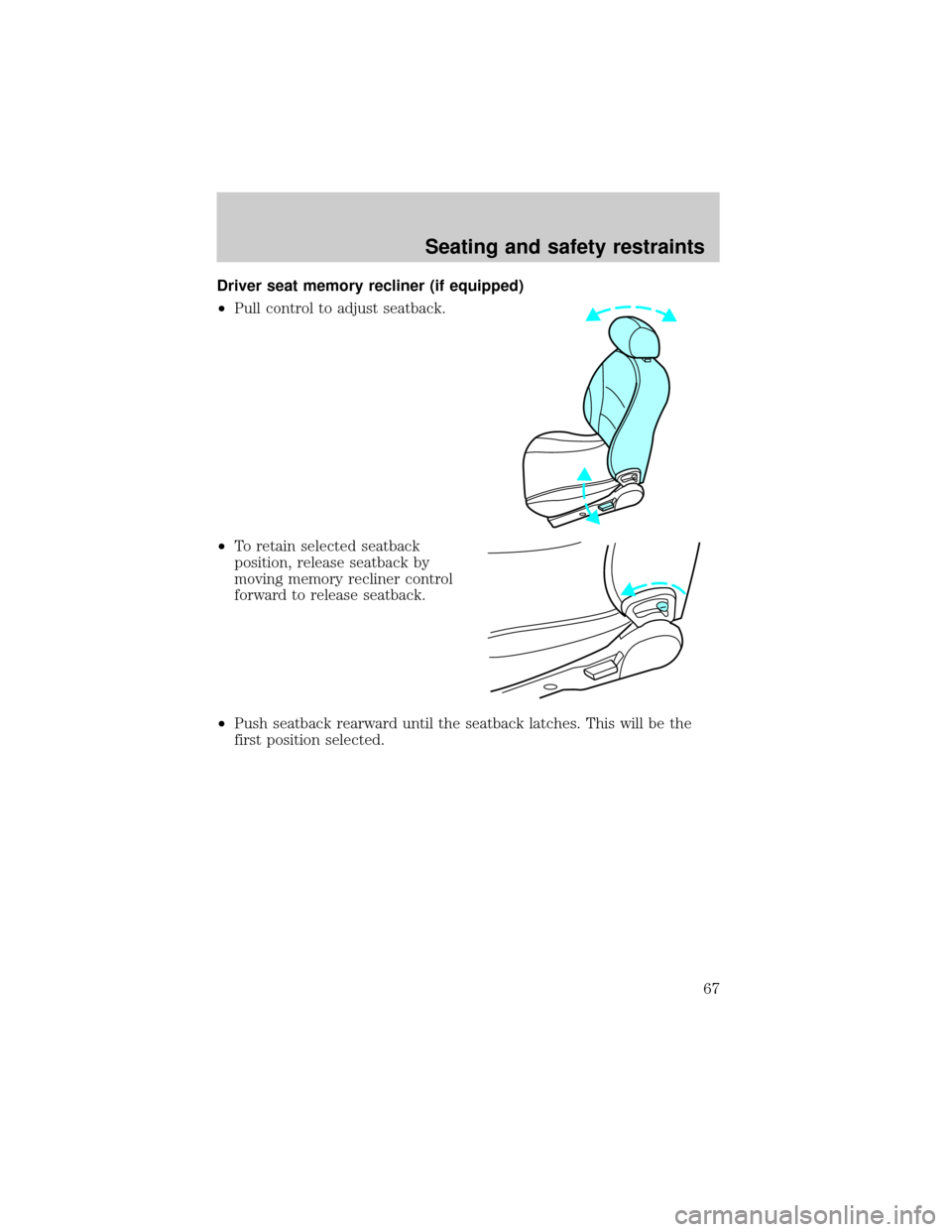 FORD ESCORT 2001 6.G Repair Manual Driver seat memory recliner (if equipped)
²Pull control to adjust seatback.
²To retain selected seatback
position, release seatback by
moving memory recliner control
forward to release seatback.
²P