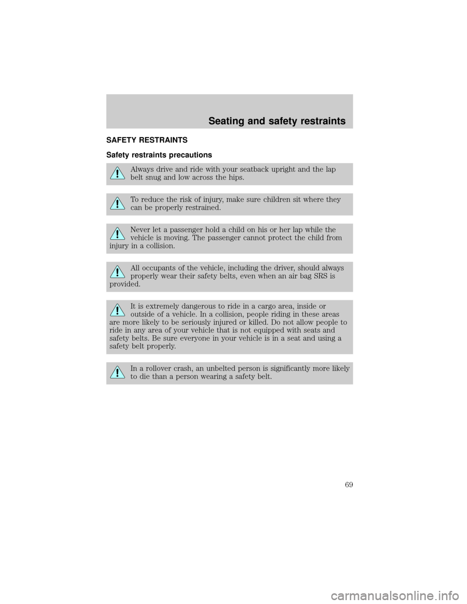FORD ESCORT 2001 6.G Repair Manual SAFETY RESTRAINTS
Safety restraints precautions
Always drive and ride with your seatback upright and the lap
belt snug and low across the hips.
To reduce the risk of injury, make sure children sit whe