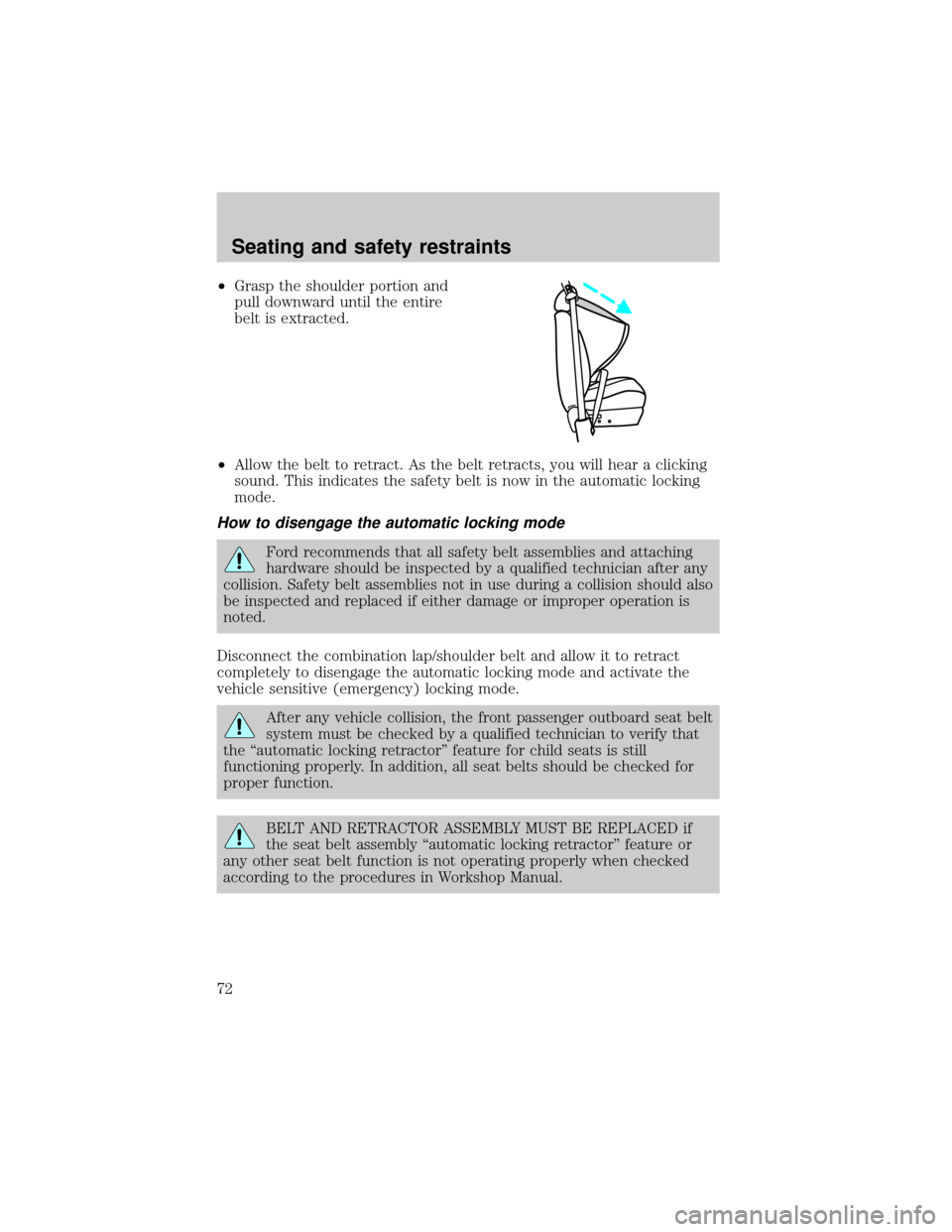 FORD ESCORT 2001 6.G Owners Manual ²Grasp the shoulder portion and
pull downward until the entire
belt is extracted.
²Allow the belt to retract. As the belt retracts, you will hear a clicking
sound. This indicates the safety belt is 