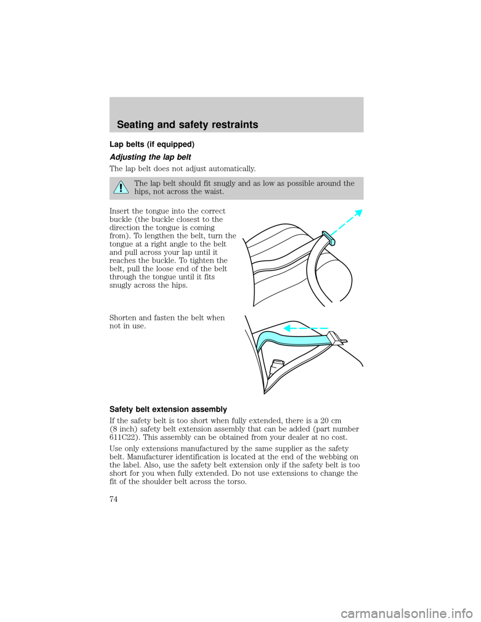 FORD ESCORT 2001 6.G Manual PDF Lap belts (if equipped)
Adjusting the lap belt
The lap belt does not adjust automatically.
The lap belt should fit snugly and as low as possible around the
hips, not across the waist.
Insert the tongu