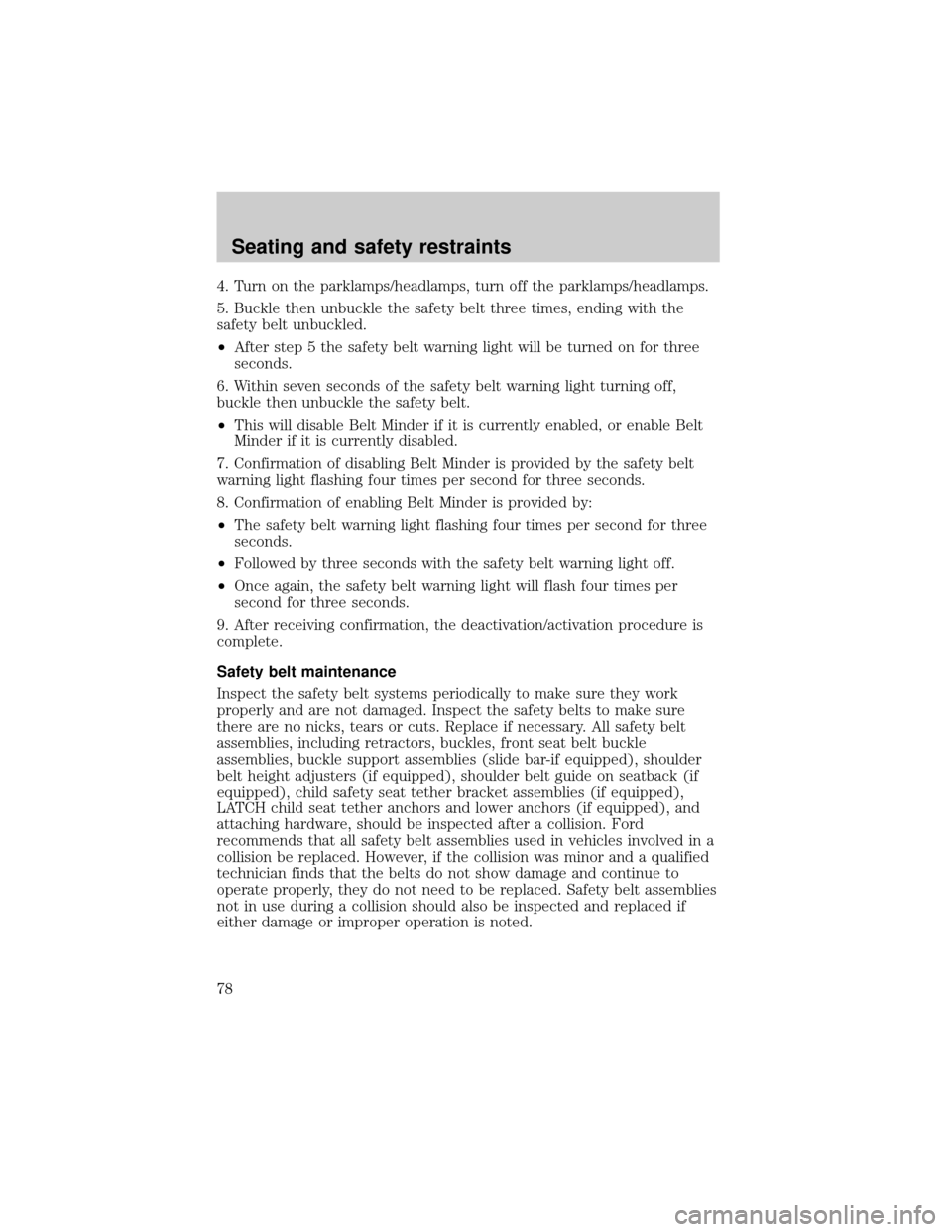 FORD ESCORT 2001 6.G Manual PDF 4. Turn on the parklamps/headlamps, turn off the parklamps/headlamps.
5. Buckle then unbuckle the safety belt three times, ending with the
safety belt unbuckled.
²After step 5 the safety belt warning