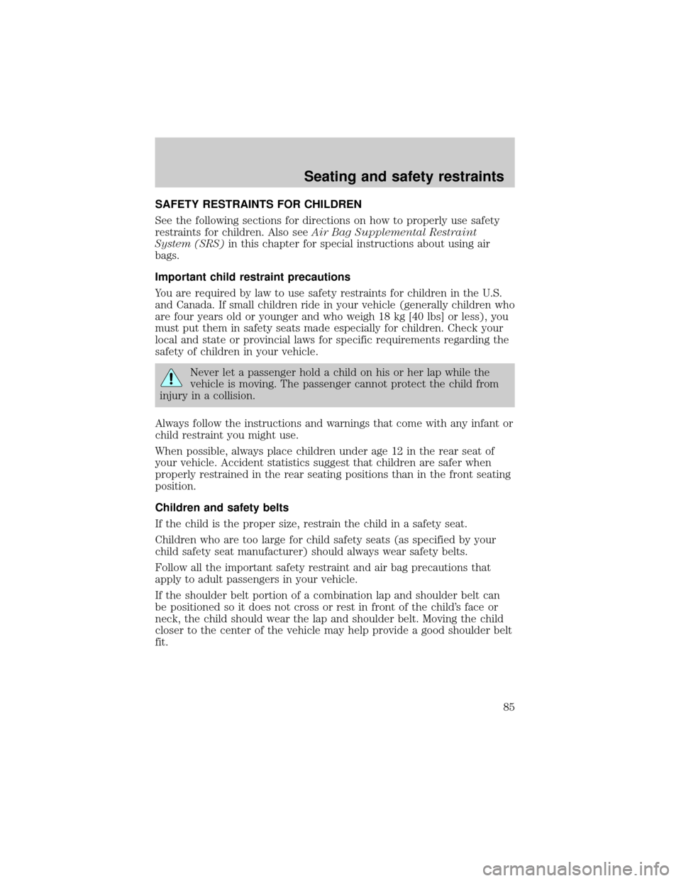 FORD ESCORT 2001 7.G Owners Manual SAFETY RESTRAINTS FOR CHILDREN
See the following sections for directions on how to properly use safety
restraints for children. Also seeAir Bag Supplemental Restraint
System (SRS)in this chapter for s