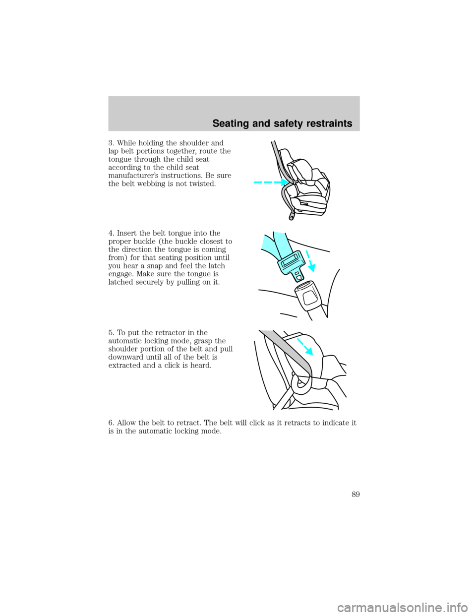 FORD ESCORT 2001 6.G Manual Online 3. While holding the shoulder and
lap belt portions together, route the
tongue through the child seat
according to the child seat
manufacturers instructions. Be sure
the belt webbing is not twisted.
