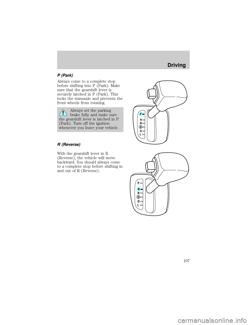 FORD ESCORT 2002 7.G Owners Manual P (Park)
Always come to a complete stop
before shifting into P (Park). Make
sure that the gearshift lever is
securely latched in P (Park). This
locks the transaxle and prevents the
front wheels from r