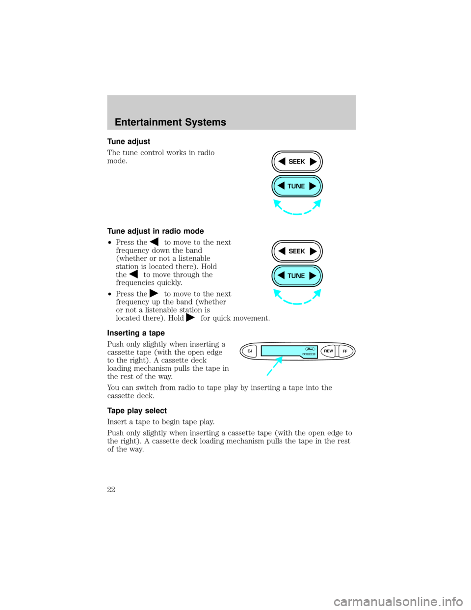 FORD ESCORT 2002 7.G Owners Manual Tune adjust
The tune control works in radio
mode.
Tune adjust in radio mode
²Press the
to move to the next
frequency down the band
(whether or not a listenable
station is located there). Hold
the
to 