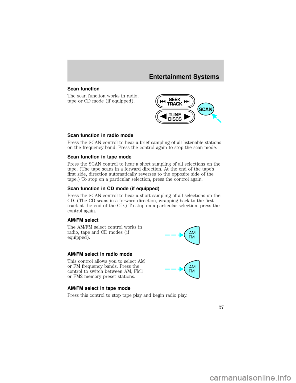 FORD ESCORT 2002 7.G Owners Manual Scan function
The scan function works in radio,
tape or CD mode (if equipped).
Scan function in radio mode
Press the SCAN control to hear a brief sampling of all listenable stations
on the frequency b