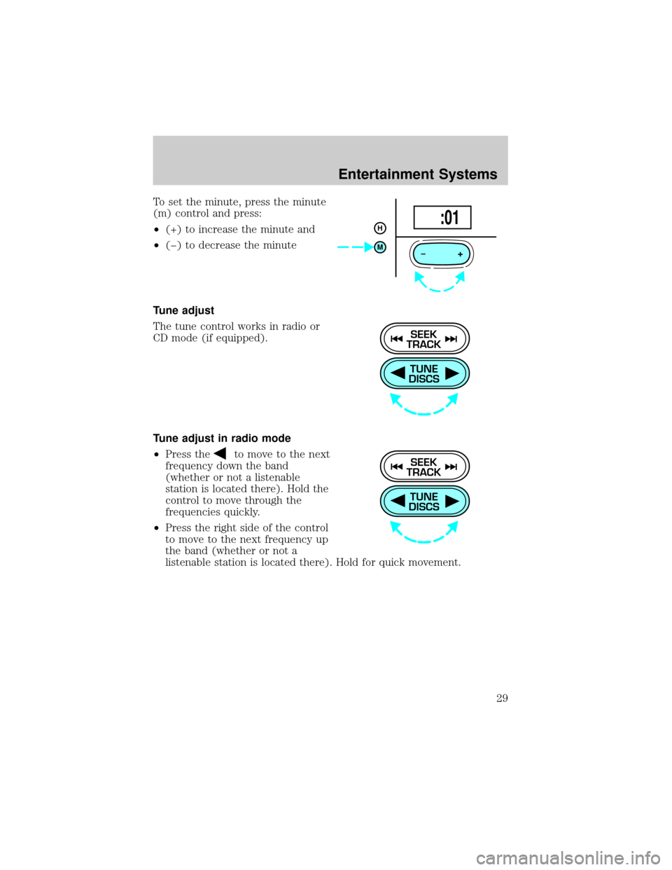 FORD ESCORT 2002 7.G Owners Manual To set the minute, press the minute
(m) control and press:
²(+) to increase the minute and
²(þ) to decrease the minute
Tune adjust
The tune control works in radio or
CD mode (if equipped).
Tune adj