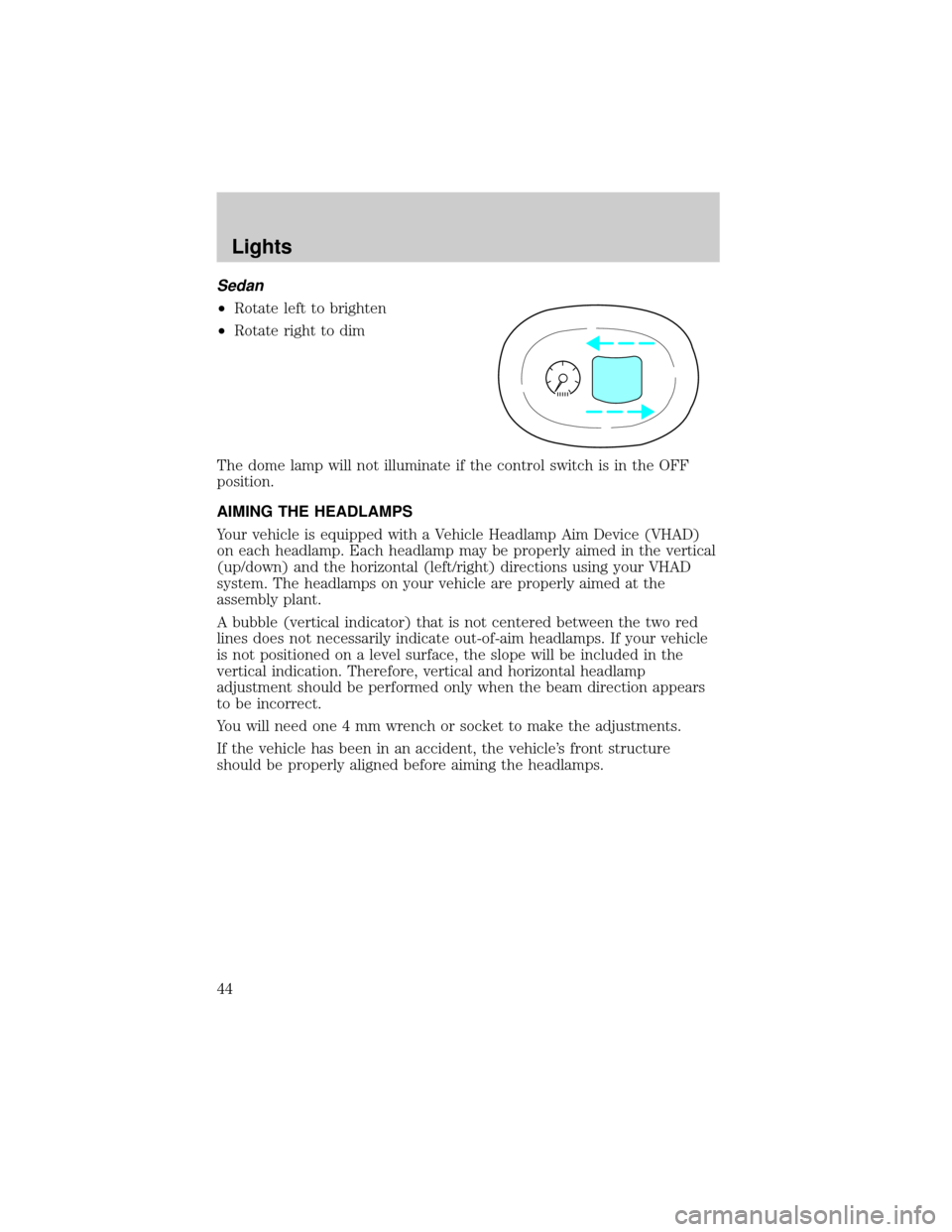 FORD ESCORT 2002 7.G Service Manual Sedan
²Rotate left to brighten
²Rotate right to dim
The dome lamp will not illuminate if the control switch is in the OFF
position.
AIMING THE HEADLAMPS
Your vehicle is equipped with a Vehicle Headl