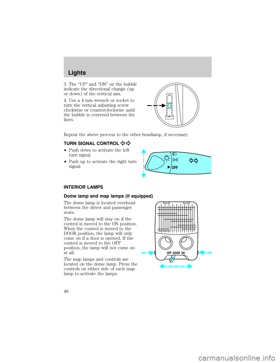 FORD ESCORT 2002 7.G Owners Manual 3. The ªUPº and ªDNº on the bubble
indicate the directional change (up
or down) of the vertical aim.
4.Usea4mmwrench or socket to
turn the vertical adjusting screw
clockwise or counterclockwise un