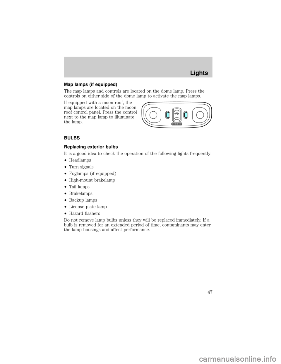 FORD ESCORT 2002 7.G Service Manual Map lamps (if equipped)
The map lamps and controls are located on the dome lamp. Press the
controls on either side of the dome lamp to activate the map lamps.
If equipped with a moon roof, the
map lam