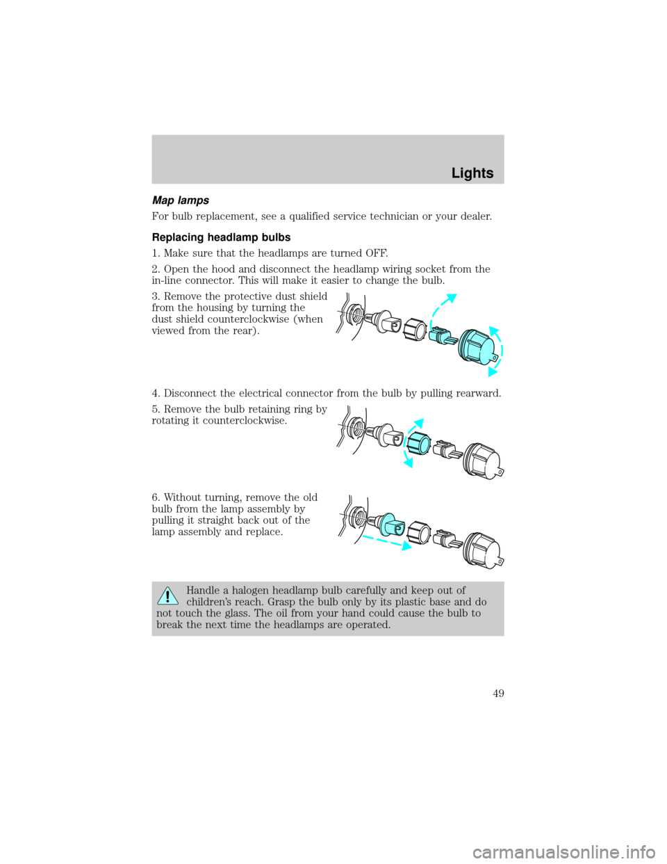 FORD ESCORT 2002 7.G Service Manual Map lamps
For bulb replacement, see a qualified service technician or your dealer.
Replacing headlamp bulbs
1. Make sure that the headlamps are turned OFF.
2. Open the hood and disconnect the headlamp