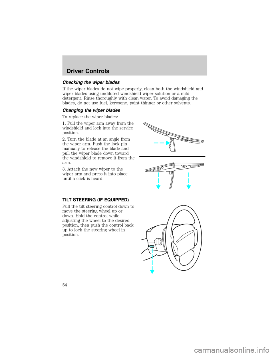 FORD ESCORT 2002 7.G Owners Manual Checking the wiper blades
If the wiper blades do not wipe properly, clean both the windshield and
wiper blades using undiluted windshield wiper solution or a mild
detergent. Rinse thoroughly with clea