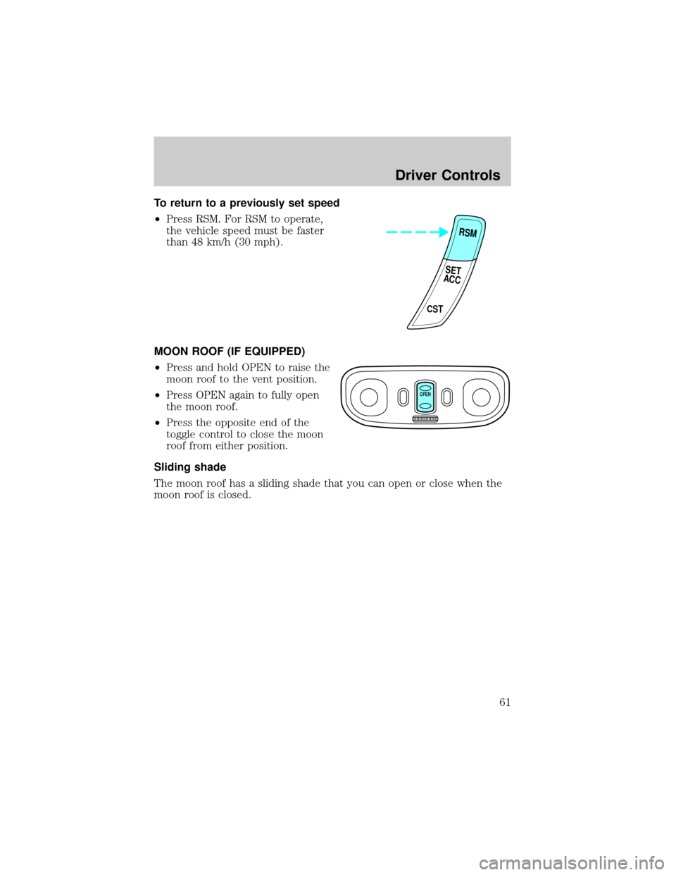 FORD ESCORT 2002 7.G Repair Manual To return to a previously set speed
²Press RSM. For RSM to operate,
the vehicle speed must be faster
than 48 km/h (30 mph).
MOON ROOF (IF EQUIPPED)
²Press and hold OPEN to raise the
moon roof to the FORD ESCORT 2002 7.G Repair Manual To return to a previously set speed
²Press RSM. For RSM to operate,
the vehicle speed must be faster
than 48 km/h (30 mph).
MOON ROOF (IF EQUIPPED)
²Press and hold OPEN to raise the
moon roof to the