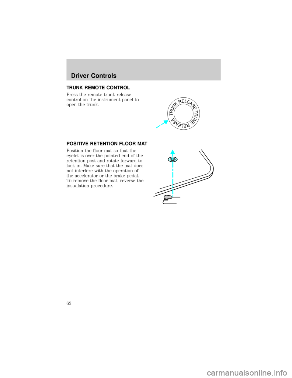 FORD ESCORT 2002 7.G Owners Manual TRUNK REMOTE CONTROL
Press the remote trunk release
control on the instrument panel to
open the trunk.
POSITIVE RETENTION FLOOR MAT
Position the floor mat so that the
eyelet is over the pointed end of