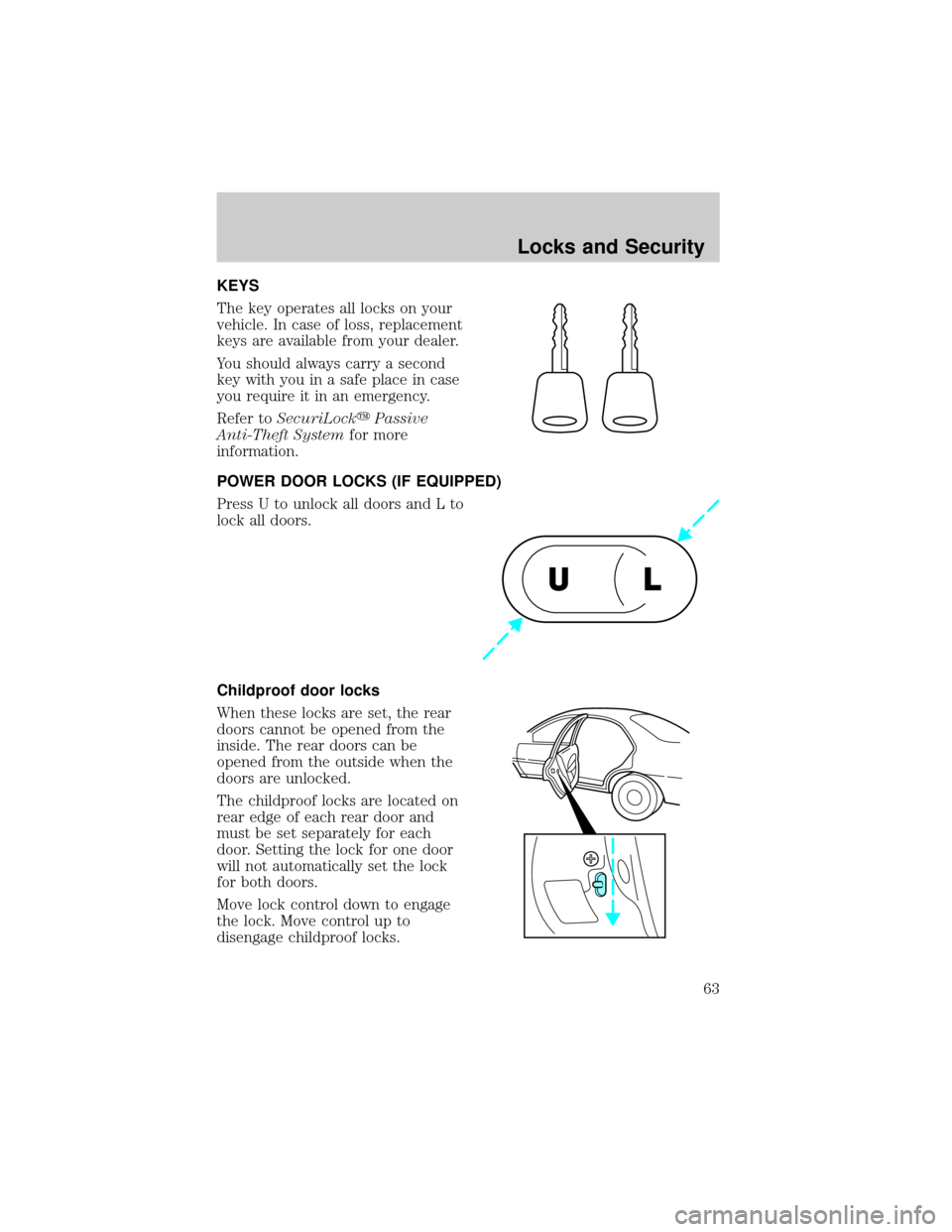 FORD ESCORT 2002 7.G Repair Manual KEYS
The key operates all locks on your
vehicle. In case of loss, replacement
keys are available from your dealer.
You should always carry a second
key with you in a safe place in case
you require it FORD ESCORT 2002 7.G Repair Manual KEYS
The key operates all locks on your
vehicle. In case of loss, replacement
keys are available from your dealer.
You should always carry a second
key with you in a safe place in case
you require it