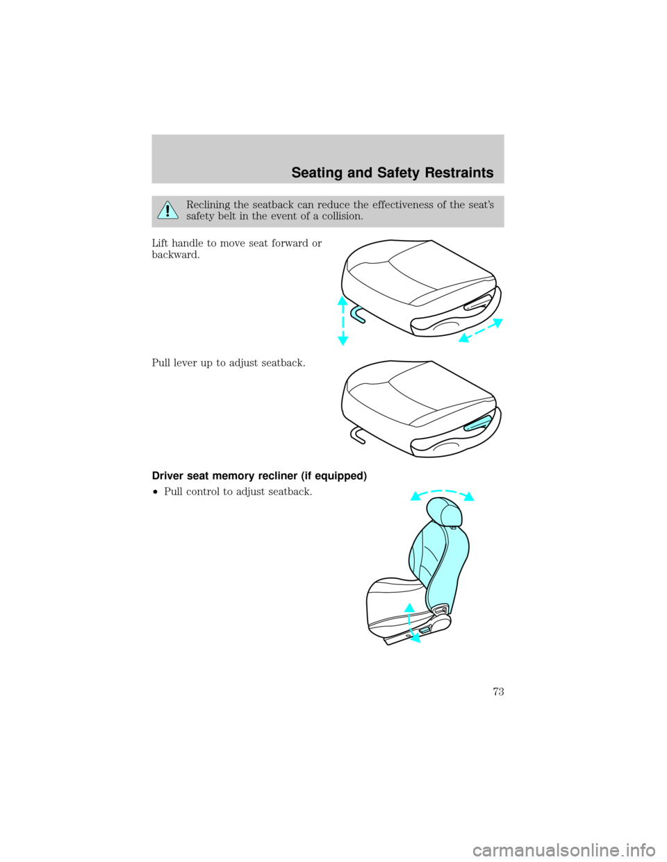 FORD ESCORT 2002 7.G Manual PDF Reclining the seatback can reduce the effectiveness of the seats
safety belt in the event of a collision.
Lift handle to move seat forward or
backward.
Pull lever up to adjust seatback.
Driver seat m FORD ESCORT 2002 7.G Manual PDF Reclining the seatback can reduce the effectiveness of the seats
safety belt in the event of a collision.
Lift handle to move seat forward or
backward.
Pull lever up to adjust seatback.
Driver seat m