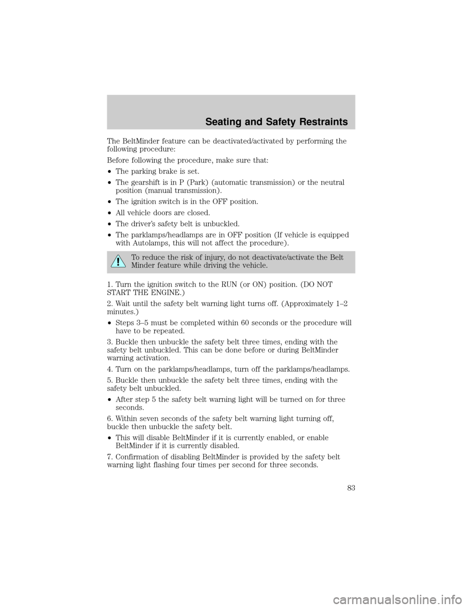 FORD ESCORT 2002 7.G Manual Online The BeltMinder feature can be deactivated/activated by performing the
following procedure:
Before following the procedure, make sure that:
²The parking brake is set.
²The gearshift is in P (Park) (a FORD ESCORT 2002 7.G Manual Online The BeltMinder feature can be deactivated/activated by performing the
following procedure:
Before following the procedure, make sure that:
²The parking brake is set.
²The gearshift is in P (Park) (a