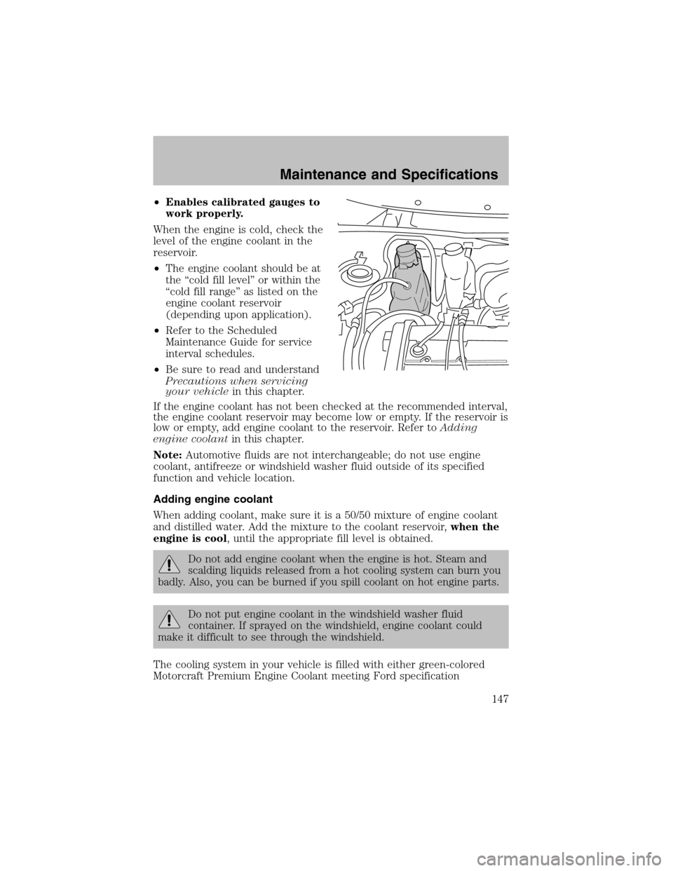 FORD ESCORT 2003 6.G Service Manual •Enables calibrated gauges to
work properly.
When the engine is cold, check the
level of the engine coolant in the
reservoir.
•The engine coolant should be at
the “cold fill level” or within t