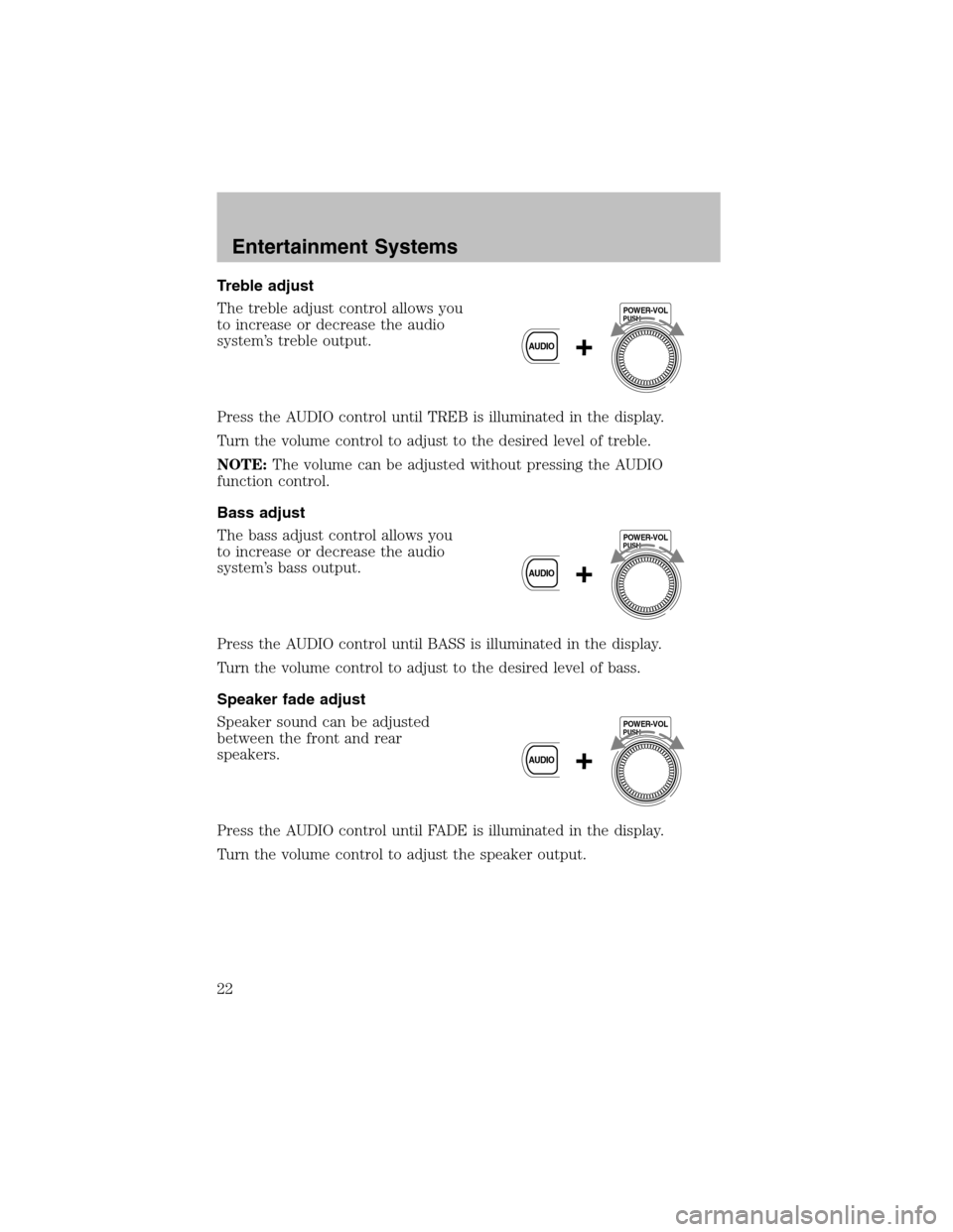 FORD ESCORT 2003 6.G Owners Manual Treble adjust
The treble adjust control allows you
to increase or decrease the audio
system’s treble output.
Press the AUDIO control until TREB is illuminated in the display.
Turn the volume control