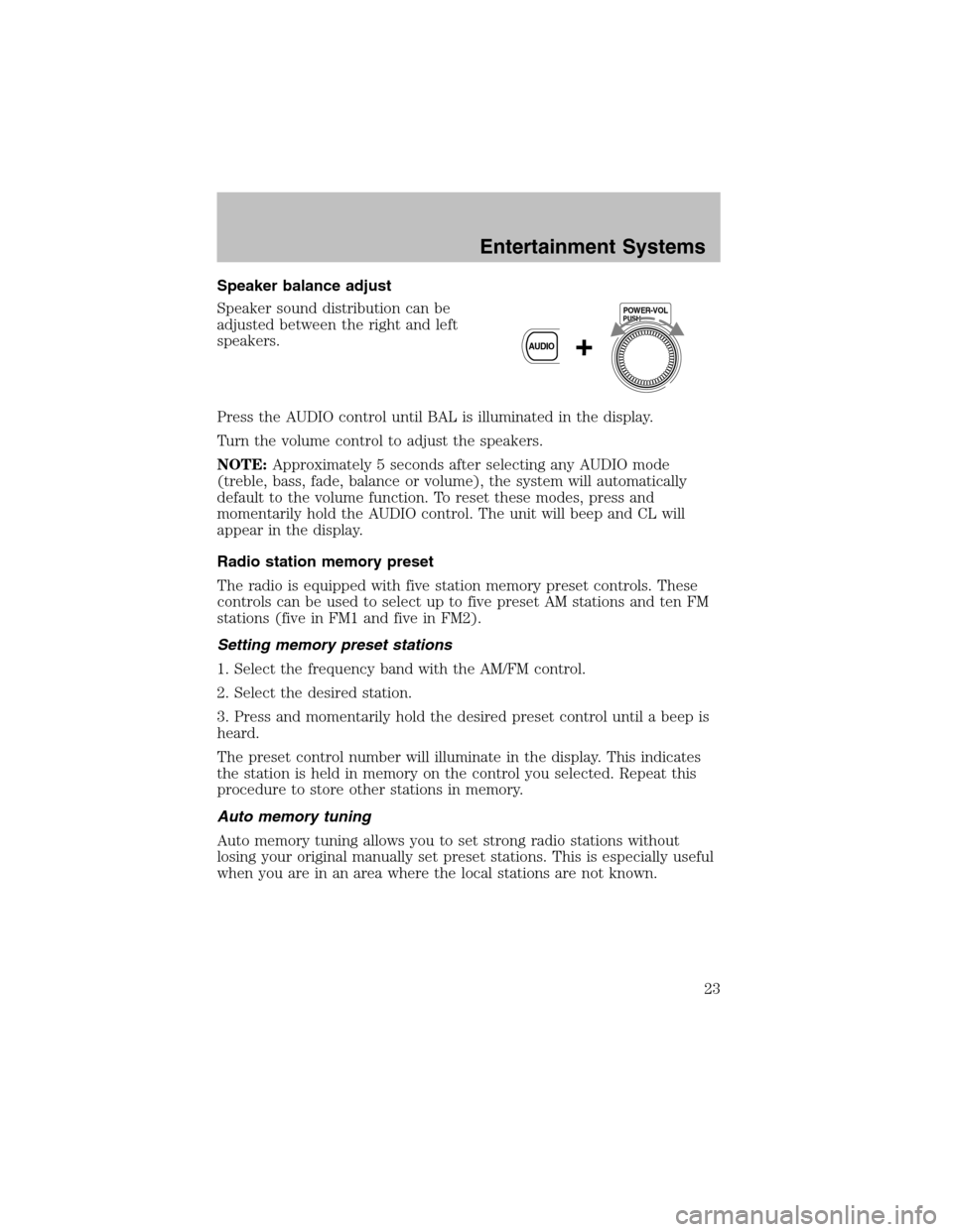 FORD ESCORT 2003 6.G Owners Manual Speaker balance adjust
Speaker sound distribution can be
adjusted between the right and left
speakers.
Press the AUDIO control until BAL is illuminated in the display.
Turn the volume control to adjus