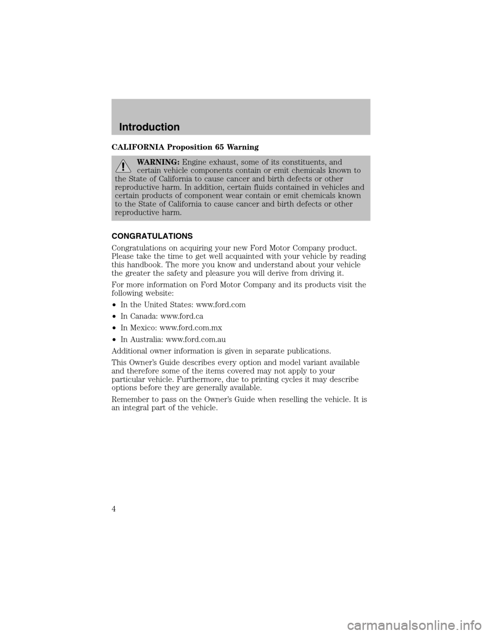 FORD ESCORT 2003 7.G Owners Manual CALIFORNIA Proposition 65 Warning
WARNING:Engine exhaust, some of its constituents, and
certain vehicle components contain or emit chemicals known to
the State of California to cause cancer and birth 