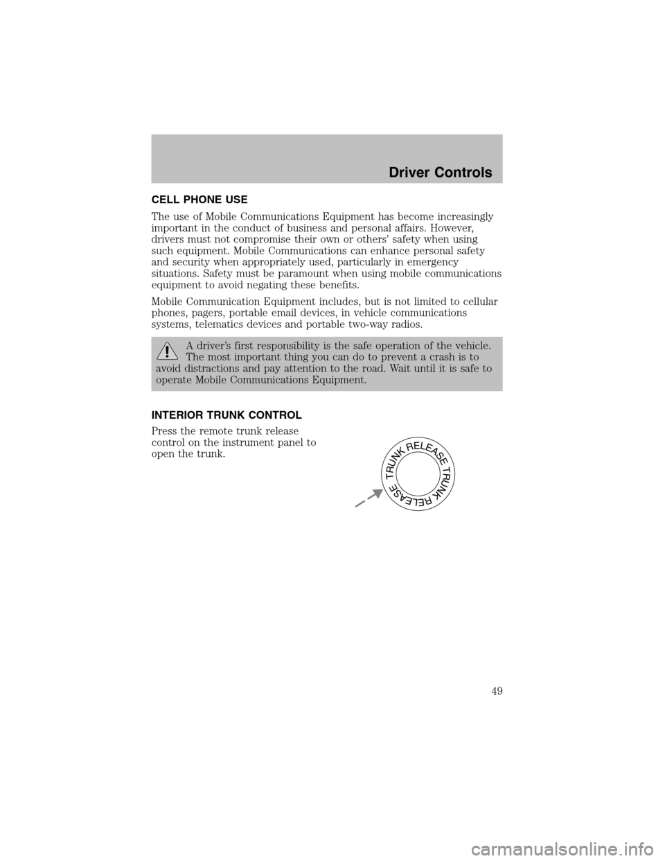 FORD ESCORT 2003 7.G Service Manual CELL PHONE USE
The use of Mobile Communications Equipment has become increasingly
important in the conduct of business and personal affairs. However,
drivers must not compromise their own or others’