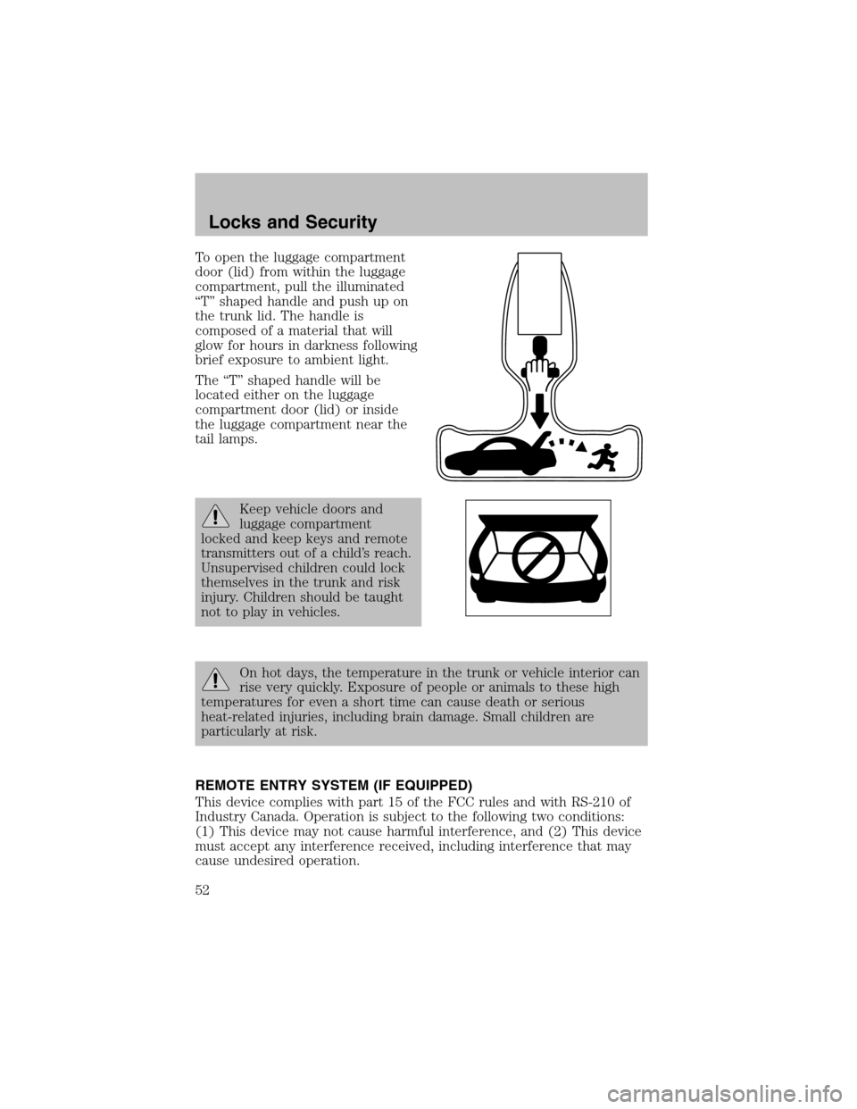 FORD ESCORT 2003 7.G Workshop Manual To open the luggage compartment
door (lid) fromwithin the luggage
compartment, pull the illuminated
“T” shaped handle and push up on
the trunk lid. The handle is
composed of a material that will
g FORD ESCORT 2003 7.G Workshop Manual To open the luggage compartment
door (lid) fromwithin the luggage
compartment, pull the illuminated
“T” shaped handle and push up on
the trunk lid. The handle is
composed of a material that will
g