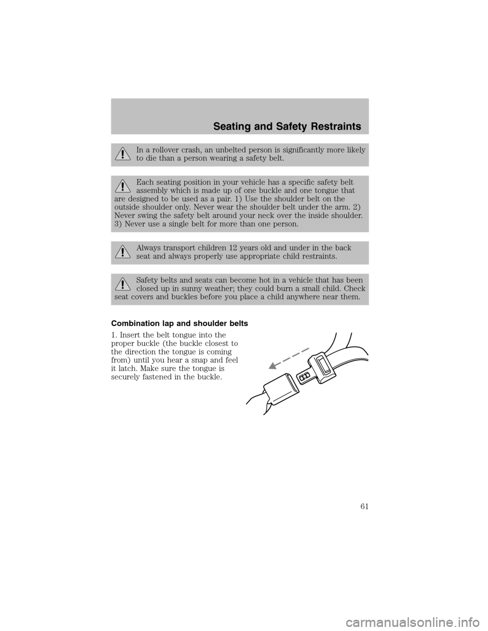 FORD ESCORT 2003 7.G Repair Manual In a rollover crash, an unbelted person is significantly more likely
to die than a person wearing a safety belt.
Each seating position in your vehicle has a specific safety belt
assembly which is made FORD ESCORT 2003 7.G Repair Manual In a rollover crash, an unbelted person is significantly more likely
to die than a person wearing a safety belt.
Each seating position in your vehicle has a specific safety belt
assembly which is made