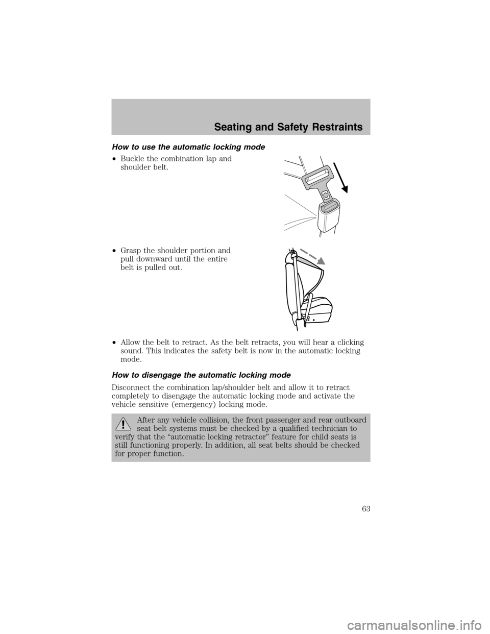 FORD ESCORT 2003 6.G Owners Manual How to use the automatic locking mode
•Buckle the combination lap and
shoulder belt.
•Grasp the shoulder portion and
pull downward until the entire
belt is pulled out.
•Allow the belt to retract