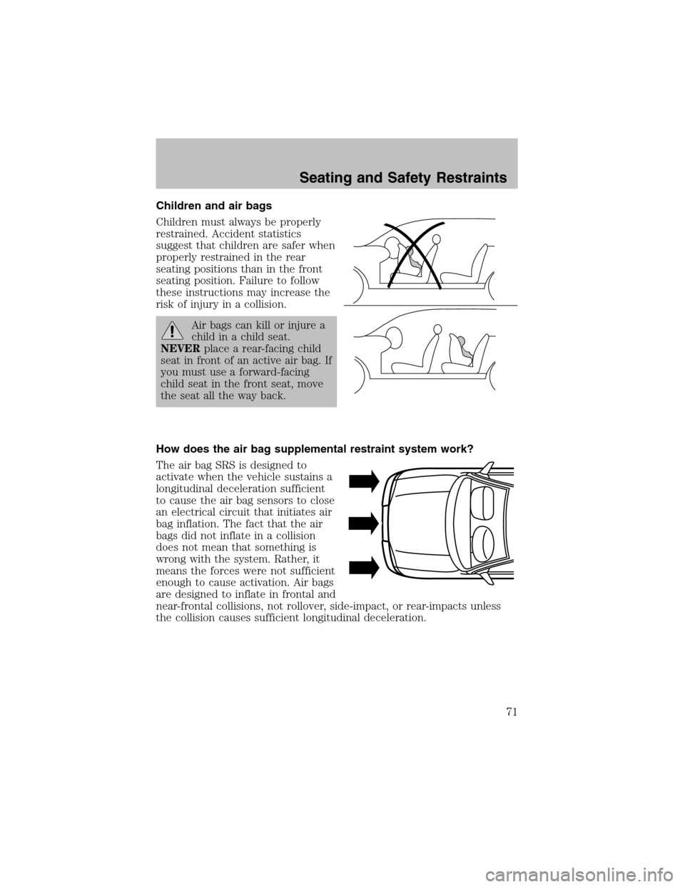 FORD ESCORT 2003 6.G Manual PDF Children and air bags
Children must always be properly
restrained. Accident statistics
suggest that children are safer when
properly restrained in the rear
seating positions than in the front
seating FORD ESCORT 2003 6.G Manual PDF Children and air bags
Children must always be properly
restrained. Accident statistics
suggest that children are safer when
properly restrained in the rear
seating positions than in the front
seating