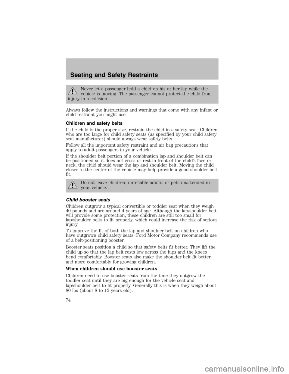FORD ESCORT 2003 6.G Manual PDF Never let a passenger hold a child on his or her lap while the
vehicle is moving. The passenger cannot protect the child from
injury in a collision.
Always follow the instructions and warnings that co FORD ESCORT 2003 6.G Manual PDF Never let a passenger hold a child on his or her lap while the
vehicle is moving. The passenger cannot protect the child from
injury in a collision.
Always follow the instructions and warnings that co