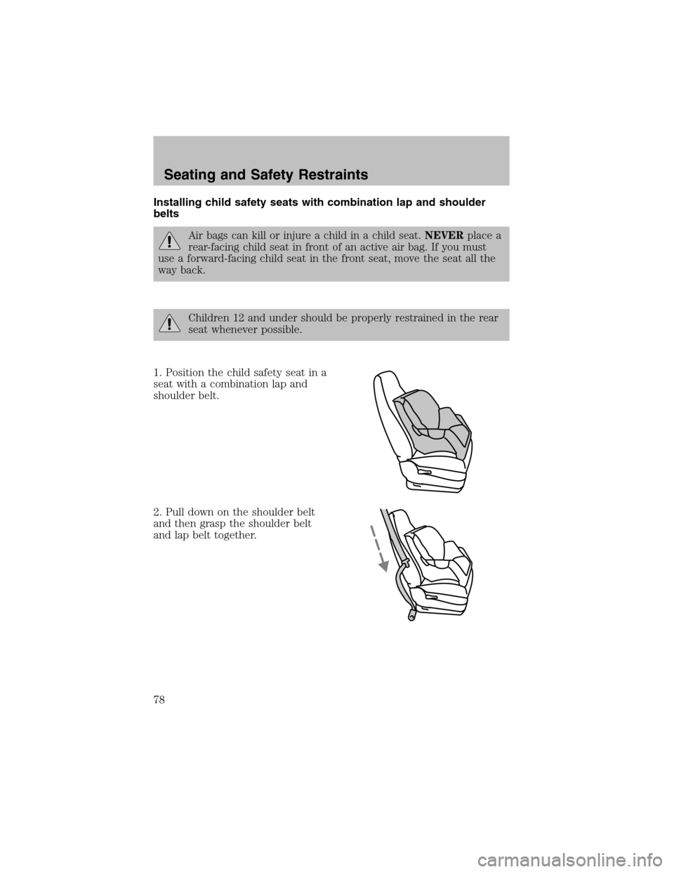 FORD ESCORT 2003 6.G Manual PDF Installing child safety seats with combination lap and shoulder
belts
Air bags can kill or injure a child in a child seat.NEVERplace a
rear-facing child seat in front of an active air bag. If you must FORD ESCORT 2003 6.G Manual PDF Installing child safety seats with combination lap and shoulder
belts
Air bags can kill or injure a child in a child seat.NEVERplace a
rear-facing child seat in front of an active air bag. If you must