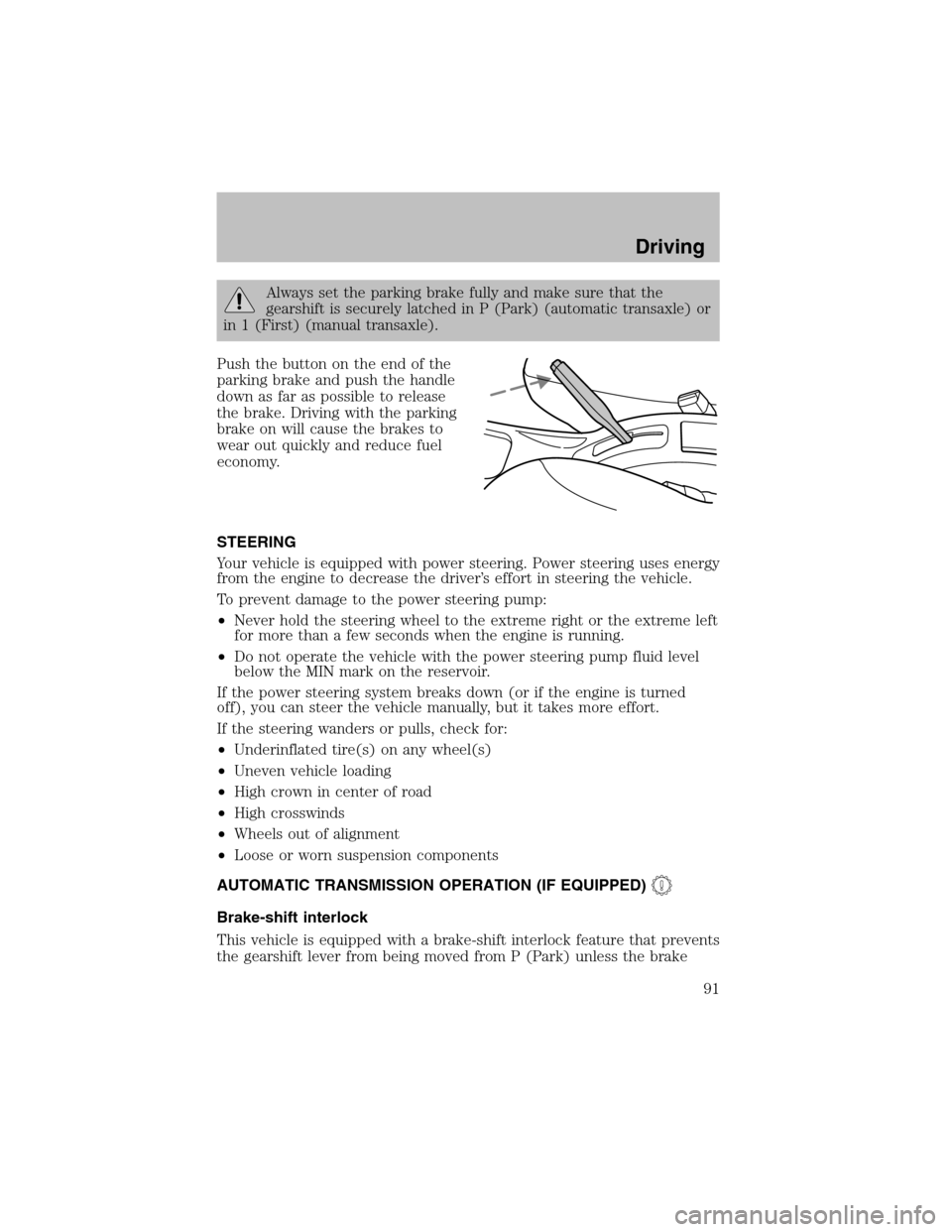 FORD ESCORT 2003 6.G User Guide Always set the parking brake fully and make sure that the
gearshift is securely latched in P (Park) (automatic transaxle) or
in 1 (First) (manual transaxle).
Push the button on the end of the
parking 