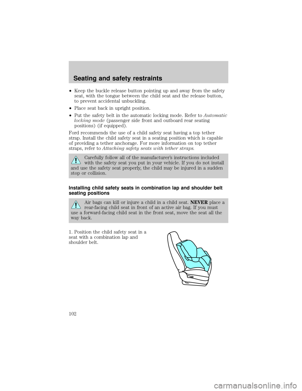FORD EXCURSION 2000 1.G Owners Manual ²Keep the buckle release button pointing up and away from the safety
seat, with the tongue between the child seat and the release button,
to prevent accidental unbuckling.
²Place seat back in uprigh
