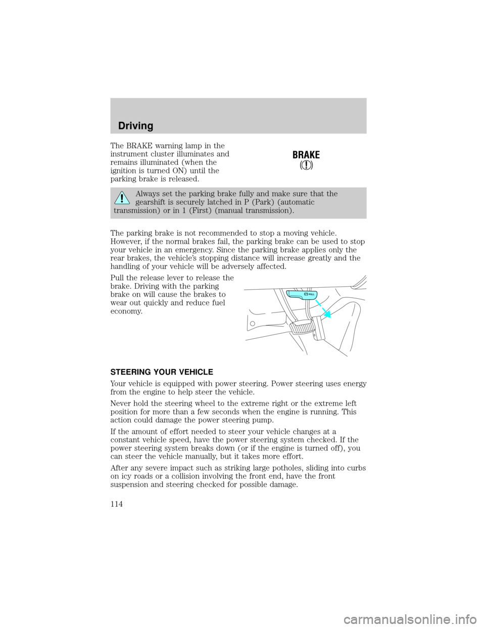 FORD EXCURSION 2000 1.G Owners Manual The BRAKE warning lamp in the
instrument cluster illuminates and
remains illuminated (when the
ignition is turned ON) until the
parking brake is released.
Always set the parking brake fully and make s