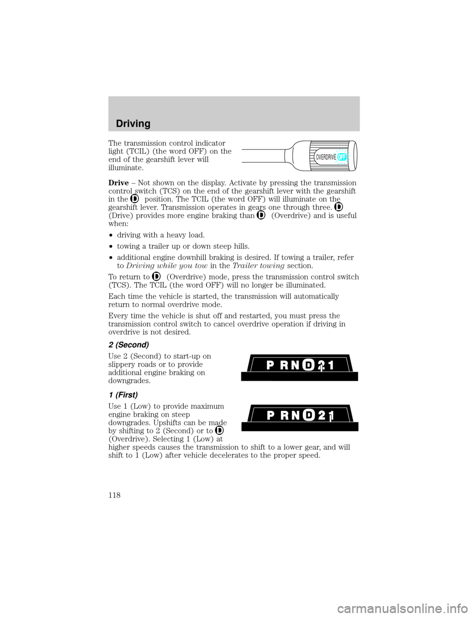 FORD EXCURSION 2000 1.G Owners Manual The transmission control indicator
light (TCIL) (the word OFF) on the
end of the gearshift lever will
illuminate.
Drive± Not shown on the display. Activate by pressing the transmission
control switch