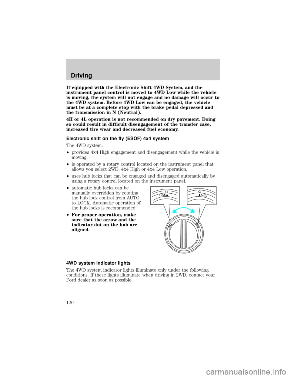 FORD EXCURSION 2000 1.G Owners Manual If equipped with the Electronic Shift 4WD System, and the
instrument panel control is moved to 4WD Low while the vehicle
is moving, the system will not engage and no damage will occur to
the 4WD syste