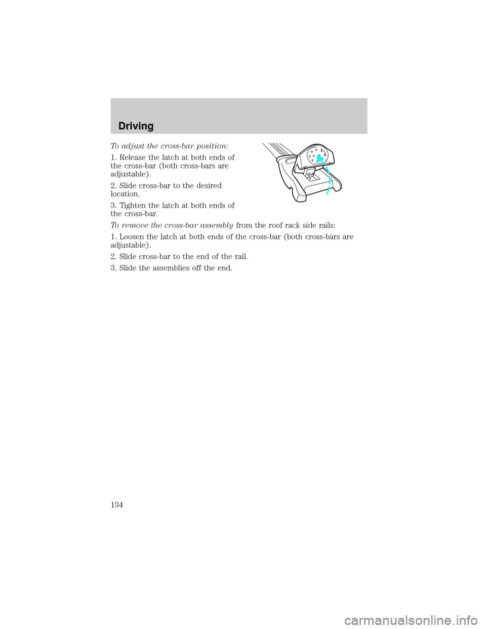 FORD EXCURSION 2000 1.G Owners Manual To adjust the cross-bar position:
1. Release the latch at both ends of
the cross-bar (both cross-bars are
adjustable).
2. Slide cross-bar to the desired
location.
3. Tighten the latch at both ends of
FORD EXCURSION 2000 1.G Owners Manual To adjust the cross-bar position:
1. Release the latch at both ends of
the cross-bar (both cross-bars are
adjustable).
2. Slide cross-bar to the desired
location.
3. Tighten the latch at both ends of