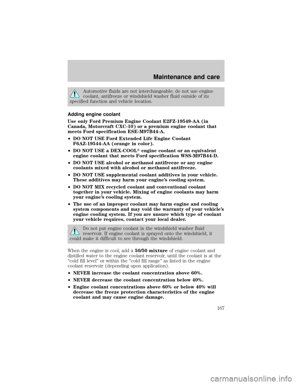 FORD EXCURSION 2000 1.G Owners Manual Automotive fluids are not interchangeable; do not use engine
coolant, antifreeze or windshield washer fluid outside of its
specified function and vehicle location.
Adding engine coolant
Use only Ford FORD EXCURSION 2000 1.G Owners Manual Automotive fluids are not interchangeable; do not use engine
coolant, antifreeze or windshield washer fluid outside of its
specified function and vehicle location.
Adding engine coolant
Use only Ford