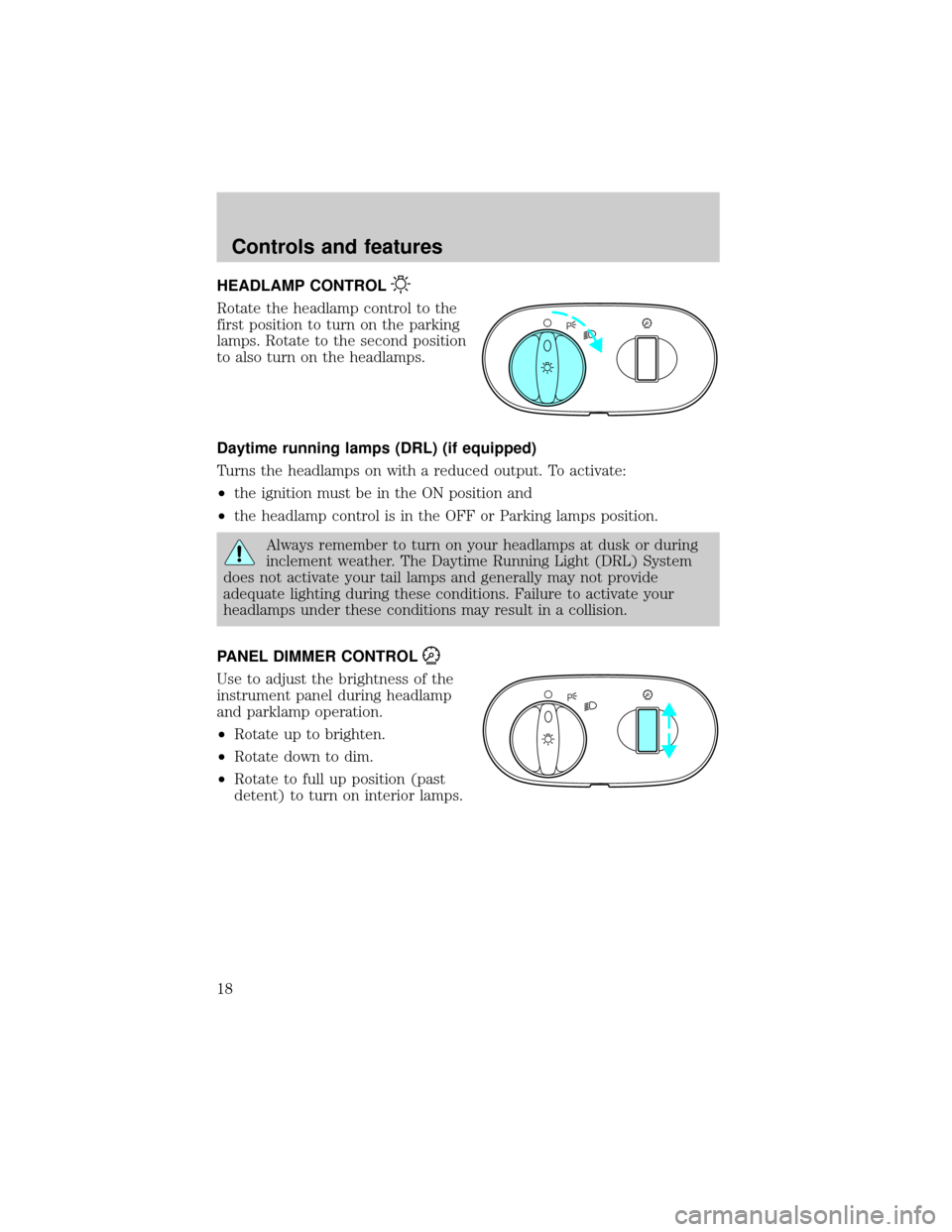 FORD EXCURSION 2000 1.G Owners Manual HEADLAMP CONTROL
Rotate the headlamp control to the
first position to turn on the parking
lamps. Rotate to the second position
to also turn on the headlamps.
Daytime running lamps (DRL) (if equipped)
