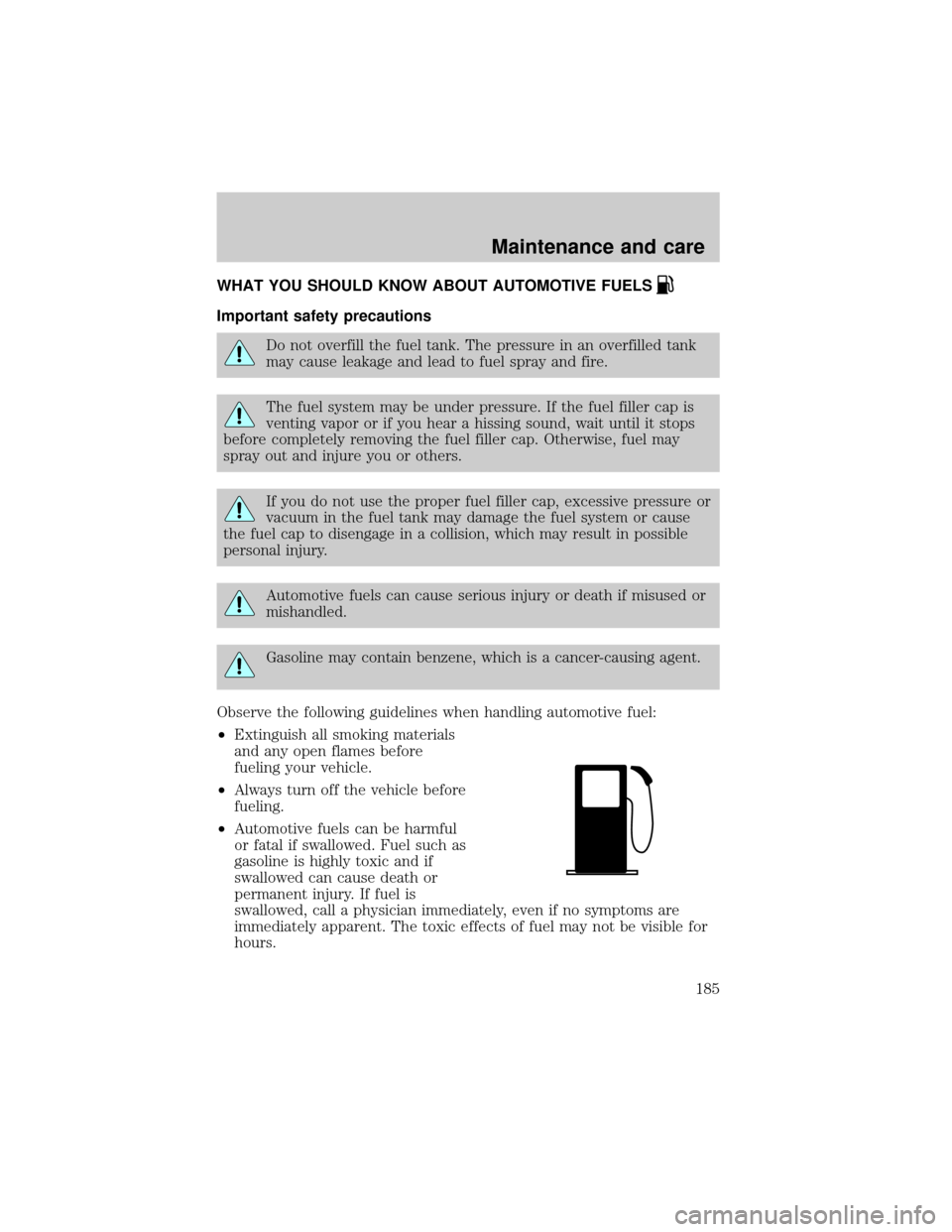 FORD EXCURSION 2000 1.G Owners Manual WHAT YOU SHOULD KNOW ABOUT AUTOMOTIVE FUELS
Important safety precautions
Do not overfill the fuel tank. The pressure in an overfilled tank
may cause leakage and lead to fuel spray and fire.
The fuel s