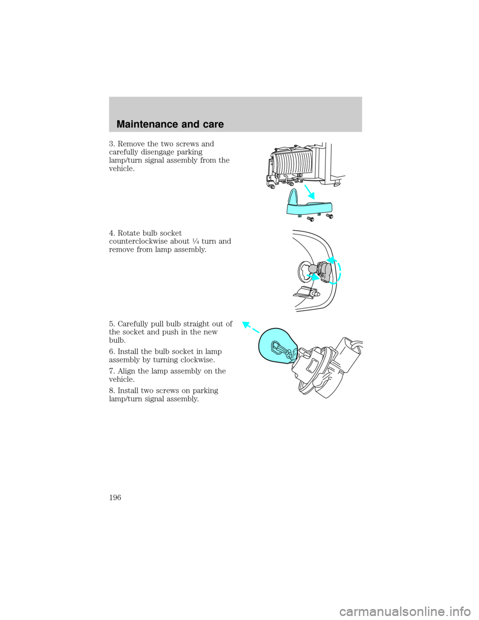 FORD EXCURSION 2000 1.G User Guide 3. Remove the two screws and
carefully disengage parking
lamp/turn signal assembly from the
vehicle.
4. Rotate bulb socket
counterclockwise about
1¤4turn and
remove from lamp assembly.
5. Carefully p