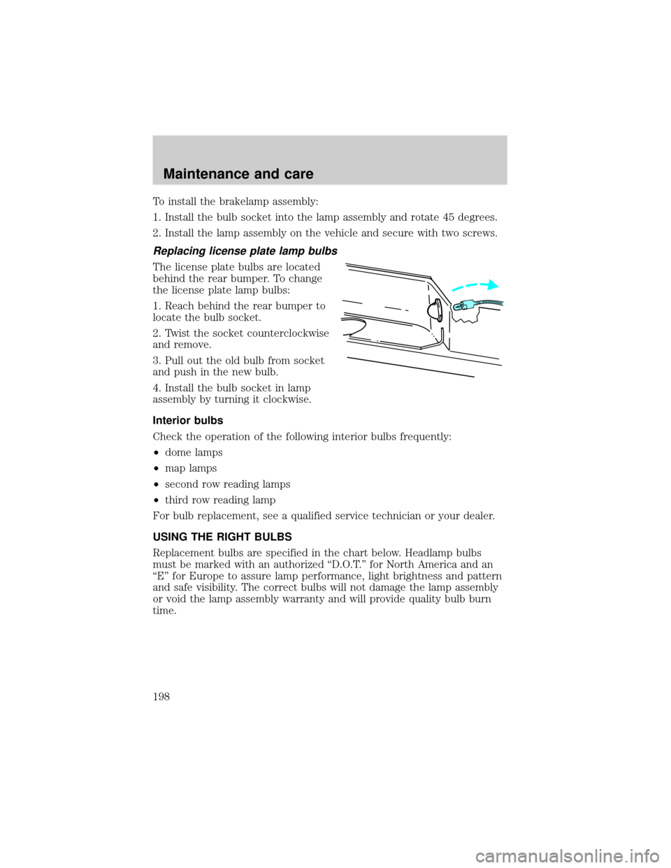 FORD EXCURSION 2000 1.G User Guide To install the brakelamp assembly:
1. Install the bulb socket into the lamp assembly and rotate 45 degrees.
2. Install the lamp assembly on the vehicle and secure with two screws.
Replacing license pl