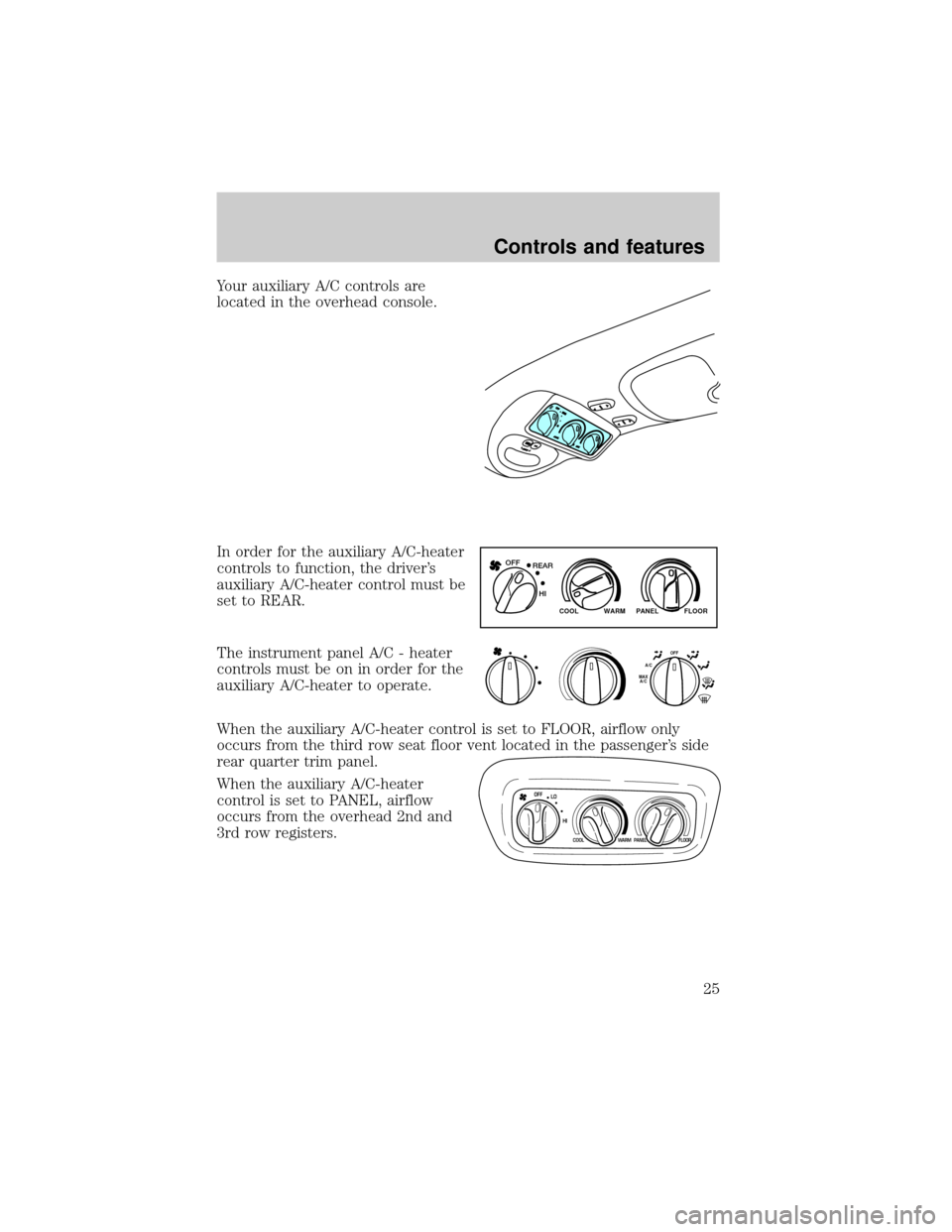 FORD EXCURSION 2000 1.G Owners Manual Your auxiliary A/C controls are
located in the overhead console.
In order for the auxiliary A/C-heater
controls to function, the drivers
auxiliary A/C-heater control must be
set to REAR.
The instrume