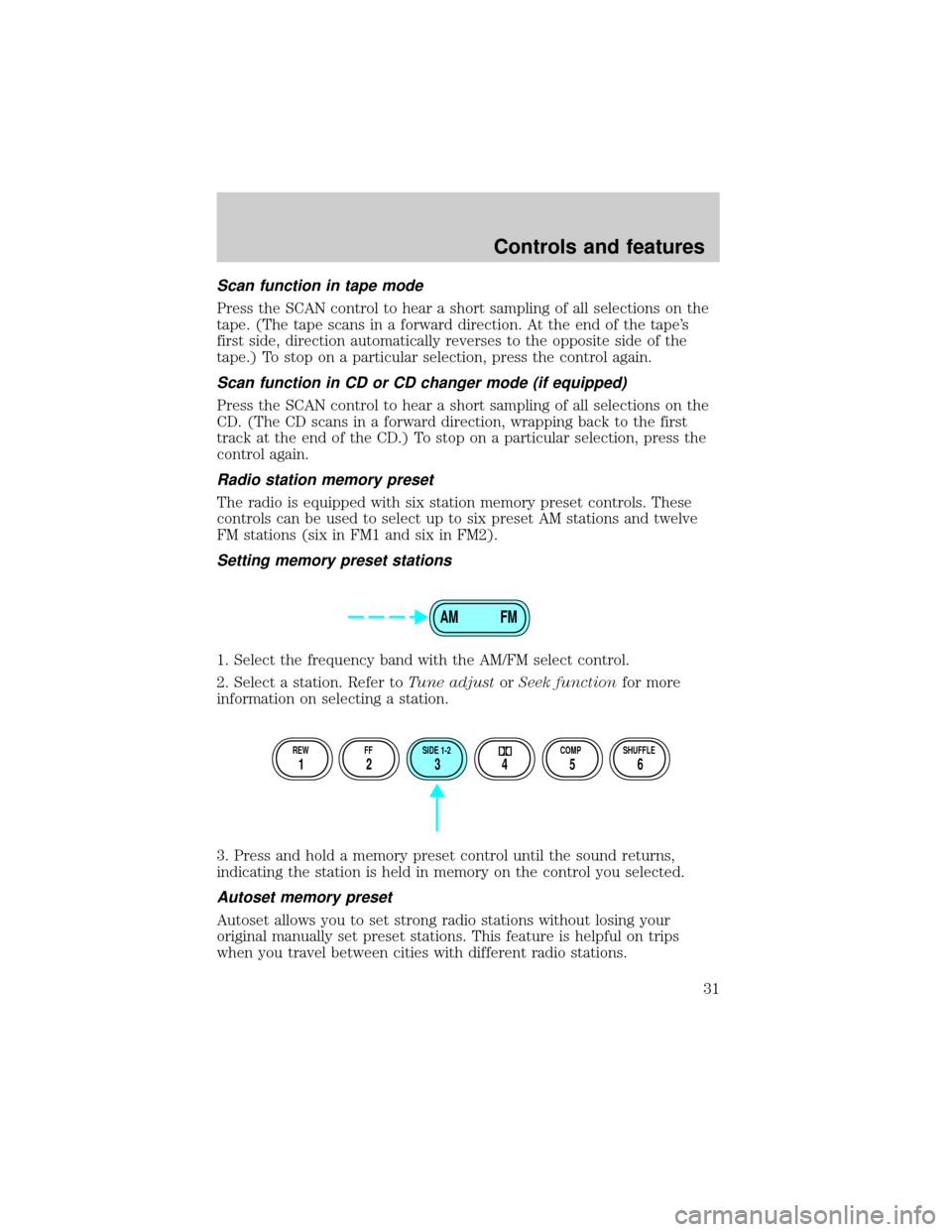 FORD EXCURSION 2000 1.G Owners Guide Scan function in tape mode
Press the SCAN control to hear a short sampling of all selections on the
tape. (The tape scans in a forward direction. At the end of the tapes
first side, direction automat