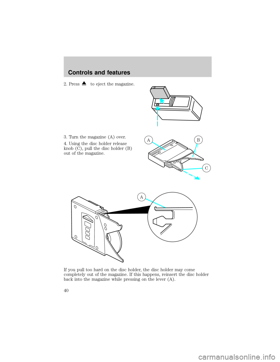 FORD EXCURSION 2000 1.G Owners Guide 2. Pressto eject the magazine.
3. Turn the magazine (A) over.
4. Using the disc holder release
knob (C), pull the disc holder (B)
out of the magazine.
If you pull too hard on the disc holder, the disc