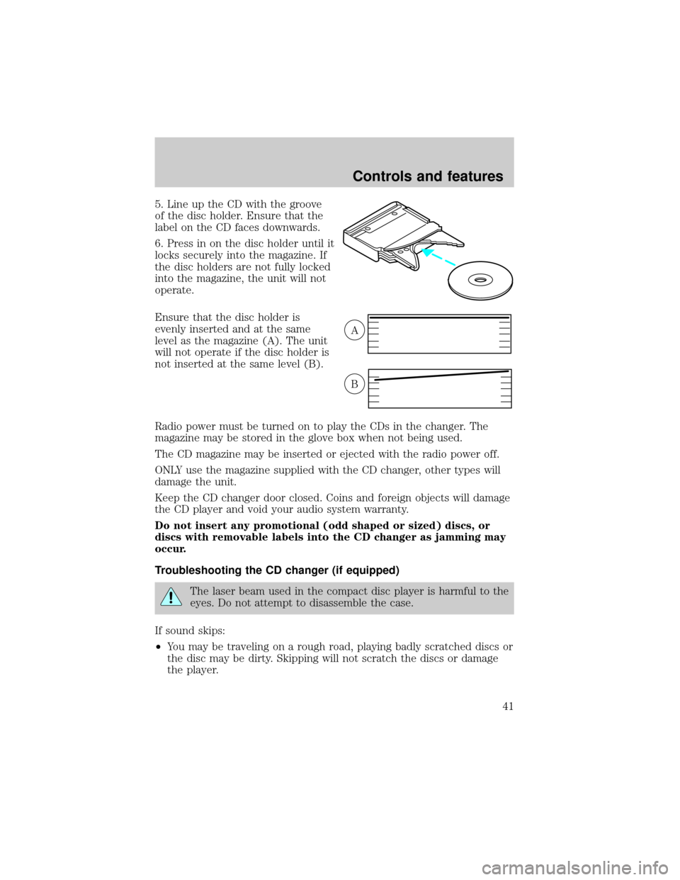 FORD EXCURSION 2000 1.G Service Manual 5. Line up the CD with the groove
of the disc holder. Ensure that the
label on the CD faces downwards.
6. Press in on the disc holder until it
locks securely into the magazine. If
the disc holders are